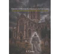 Ghosts of British Cathedrals and Churches: Haunted Abbeys, Phantom Choirs, and the Dark History of Holy Ground
