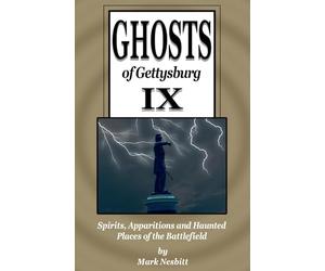Ghosts of Gettysburg IX: Spirits, Apparitions and Haunted Places on the Battlefield