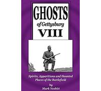 Ghosts Of Gettysburg Viii: Spirits, Apparitions And Haunted Places On The Battlefield