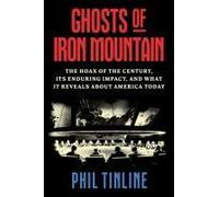 Ghosts of Iron Mountain: The Hoax of the Century, Its Enduring Impact, and What It Reveals About America Today