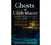 Ghosts of Lilith Manor: The Medium and The Ghost Hunter - Book 2