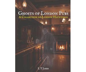 Ghosts of London Pubs: A Collection of London Hauntings
