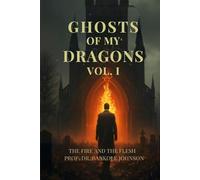GHOSTS OF MY DRAGONS: THE FIRE AND THE FLESH