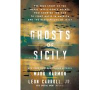 Ghosts of Sicily: The True Story of the Naval Intelligence Agents Who Courted the Mob to Fight Nazis in America and the Battlefields of Italy