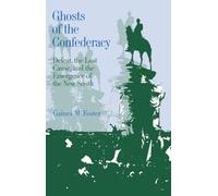 Ghosts of the Confederacy: Defeat, the Lost Cause and the Emergence of the New South, 1865-1913