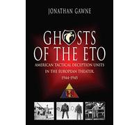 Ghosts of the ETO: American Tactical Deception Units in the European Theater 1944 - 1945