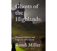 Ghosts Of The Highlands:: Haunted History And Legends Of Scotland