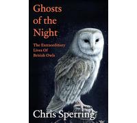 Ghosts of the Night: The Extraordinary Lives of British Owls