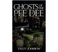 Ghosts of the Pee Dee, Haunted America Series Tally Johnson (Auteur)