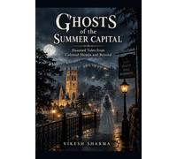 Ghosts of the Summer Capital: Haunted Tales from Colonial Shimla and Beyond