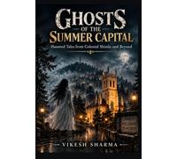 Ghosts of the Summer Capital: Haunted Tales from Colonial Shimla and Beyond