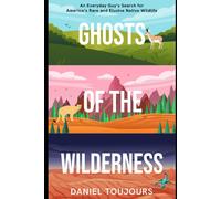 Ghosts Of The Wilderness: An Everyday Guys Search For Americas Rare And Elusive Wildlife