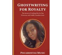 GHOSTWRITING FOR ROYALTY: The Secrets of Crafting Hits for Pop Princesses and Cuddly Canadian Icons