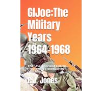 GI Joe: The Military Years 1964-1968: The Unauthorized Action Figure and Accessories Checklist