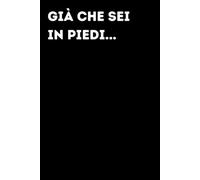 Già che sei in piedi... - Taccuino divertente per appunti e idee | Quaderno simpatico da ufficio: Taccuino divertente per appunti, idee e pensieri | ... amici e amiche | Umorismo da ufficio