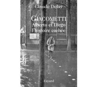 Giacometti Alberto et Diego, l'histoire cachée Claude Delay (Auteur)