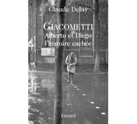 Giacometti Alberto et Diego, l'histoire cachée - Claude Delay - Fayard - broché - Roman