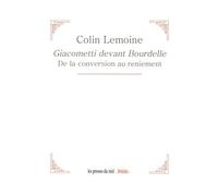 Giacometti Devant Bourdelle - De La Conversion Au Reniement