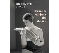 Giacometti / Sade: Cruels objets du désir