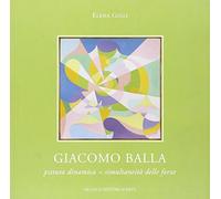 Giacomo Balla. Pittura dinamica = simultaneità delle forze. Catalogo della mostra (Roma, 11 febbraio-6 marzo 2010). Ediz. illustrata