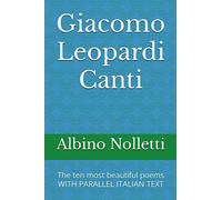 Giacomo Leopardi Canti: The ten most beautiful poems WITH PARALLEL ITALIAN TEXT
