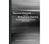 Giacomo Matteotti and the Birth of Anti-Fascism: Selected Journalistic Writings (1901-1924)