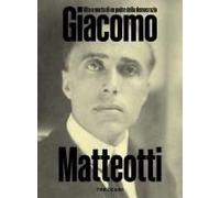 Giacomo Matteotti. Vita E Morte Di Un Padre Della Democrazia. Catalogo Della Mostra (Roma, 1 Marzo-10 Giugno 2024)