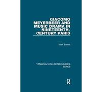 Giacomo Meyerbeer And Music Drama In Nineteenth-Century Paris