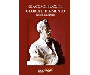 Giacomo Puccini gloria e tormento