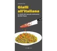 Gialli All'italiana. Le Storie Dei Casi Più Controversi Del Bel Paese