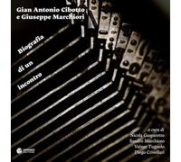 Gian Antonio Cibotto e Giuseppe Marchiori. Biografia di un incontro. Ediz. critica