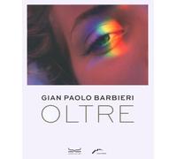 Gian Paolo Barbieri. Oltre. Ediz. illustrata