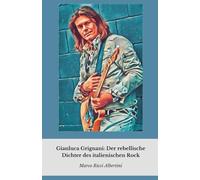 Gianluca Grignani: Der rebellische Dichter des italienischen Rock: Eine intime Reise in das Leben des Künstlers, der Rock und Liebe in der italienischen Musik neu definierte