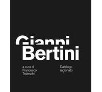 Gianni Bertini. Catalogo ragionato. Ediz. italiana, inglese e francese