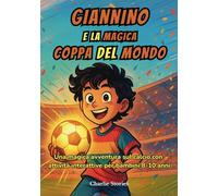 Giannino e la magica coppa del mondo: Una magica avventura sul calcio con attività interattive per bambini 8-10 anni.
