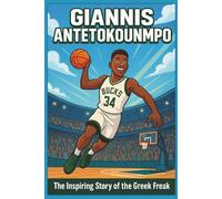 Giannis Antetokounmpo Biography: The Inspiring Story of the Greek Freak - A Motivational Sports Biography for Boys and Girls Who Love Basketball, Big Goals, and Never Giving Up.