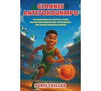 Giannis Antetokounmpo Biography: The Remarkable Life Story of a Young Dreamer Who Worked Hard, Stayed Humble, and Changed Basketball Forever