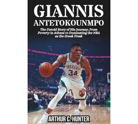 GIANNIS ANTETOKOUNMPO BIOGRAPHY: The Untold Story of His Journey, From Poverty in Athens to Dominating the NBA as the Greek Freak