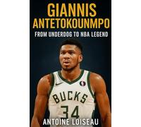Giannis Antetokounmpo: From Underdog to NBA Legend: Learn the Proven Strategies and Habits That Powered His Rise to Greatness