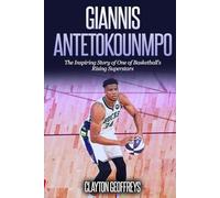 Giannis Antetokounmpo: The Inspiring Story of One of Basketball's Rising Superstars