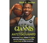 GIANNIS ANTETOKOUNMPO: Uncommon Facts, Hidden Struggles, and the Inspiring Journey of the Greek Freak to NBA Greatness (A Biography)