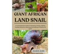 GIANT AFRICAN LAND SNAIL: A Comprehensive Guide To Breeding, Raising, Habitat, Feeding, Behavior, Selecting And Keeping A Healthy Pet Snails.