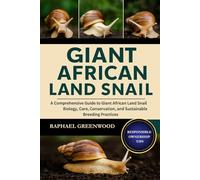 GIANT AFRICAN LAND SNAIL: A Comprehensive Guide to Giant African Land Snail Biology, Care, Conservation, and Sustainable Breeding Practices