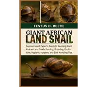 GIANT AFRICAN LAND SNAIL: Beginners and Experts Guide to Keeping Giant African Land Snails Feeding, Breeding, Enclosure, Behavior, Hygiene, and Safe Handling Tips