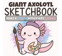 Giant Axolotl Sketchbook: A Cute Pastel Drawing Notebook for kids, teens, & tweens with 110 Blank Pages for Doodling, Art, and Creative Fun