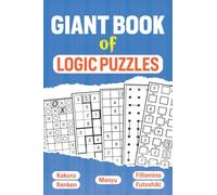 Giant Book of Logic Puzzles Challenge Your Brain! Kakuro, Kenken, Masyu, Fillimino, Futoshiki, Hidato, Numbrix, Hakyuu, Grand Tour, Straights: No Four in a Row, Sutoreto