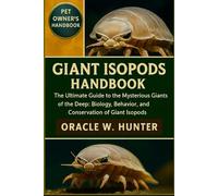 GIANT ISOPODS HANDBOOK: The Ultimate Guide to the Mysterious Giants of the Deep: Biology, Behavior, and Conservation of Giant Isopods.