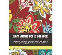 Giant Jumbo Dot to Dot Book: Large Print Dot-to-Dot For Adults Seniors and Teens of Flowers, Landscapes, Butterflies, Animals and More