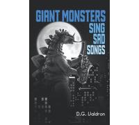 Giant Monsters Sing Sad Songs: A Story Collection