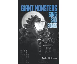 Giant Monsters Sing Sad Songs: A Story Collection
